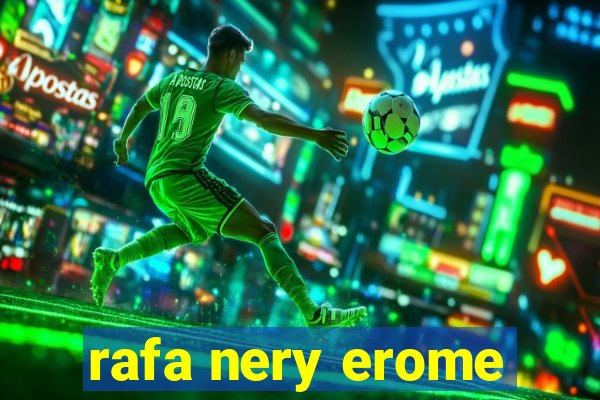 rafa nery erome
